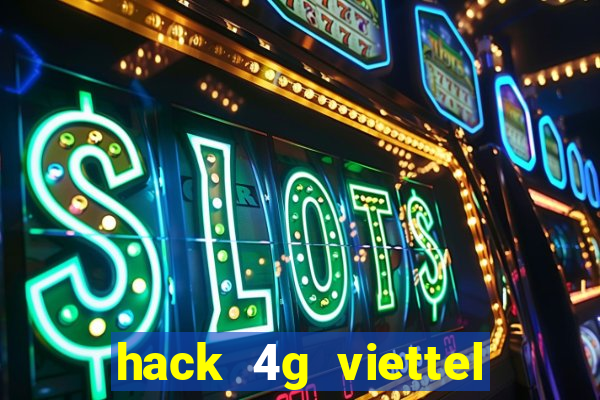 hack 4g viettel miễn phí 2021