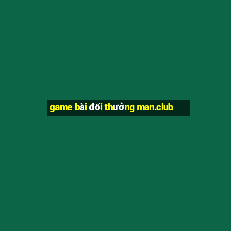 game bài đổi thưởng man.club