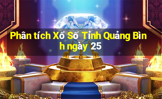 Phân tích Xổ Số Tỉnh Quảng Bình ngày 25