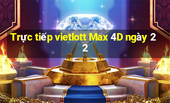 Trực tiếp vietlott Max 4D ngày 22