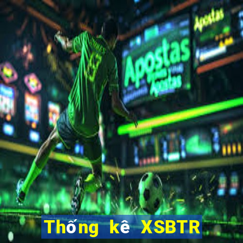 Thống kê XSBTR ngày 10