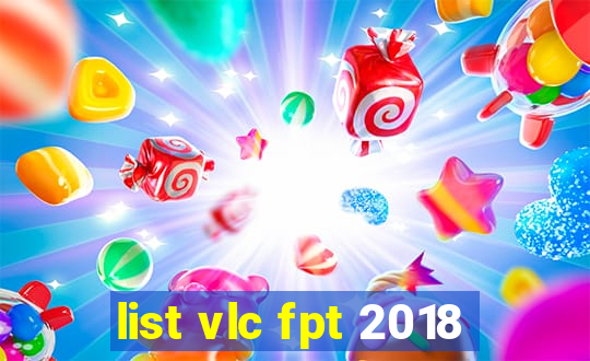 list vlc fpt 2018