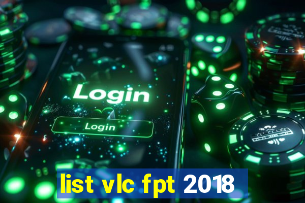 list vlc fpt 2018