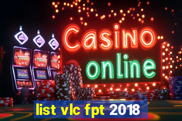 list vlc fpt 2018