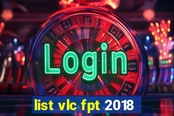 list vlc fpt 2018