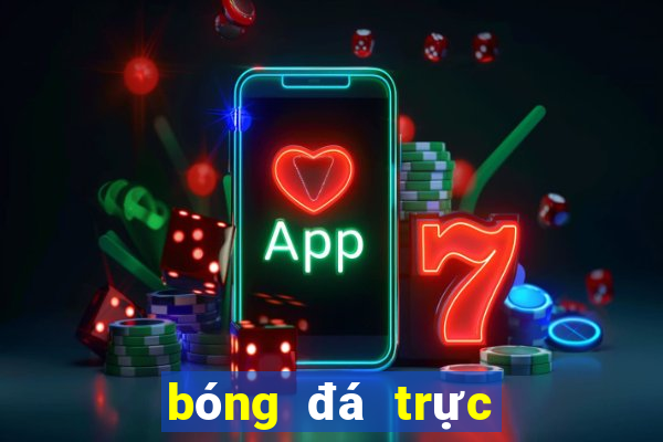 bóng đá trực tiếp phát trên kênh nào