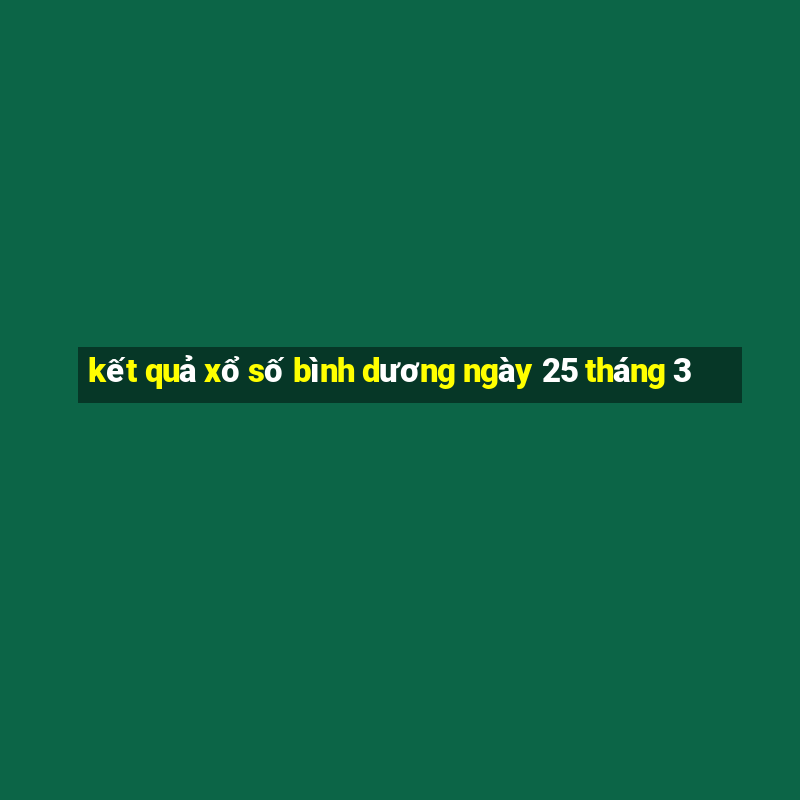 kết quả xổ số bình dương ngày 25 tháng 3