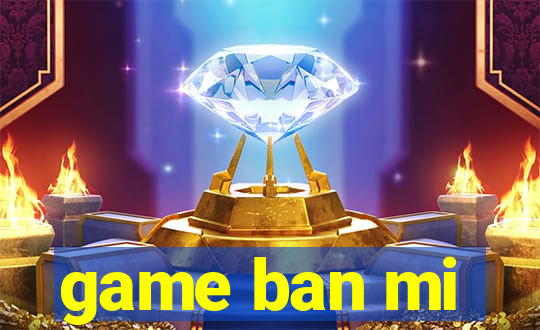 game ban mi