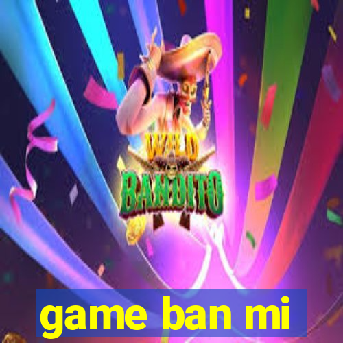 game ban mi