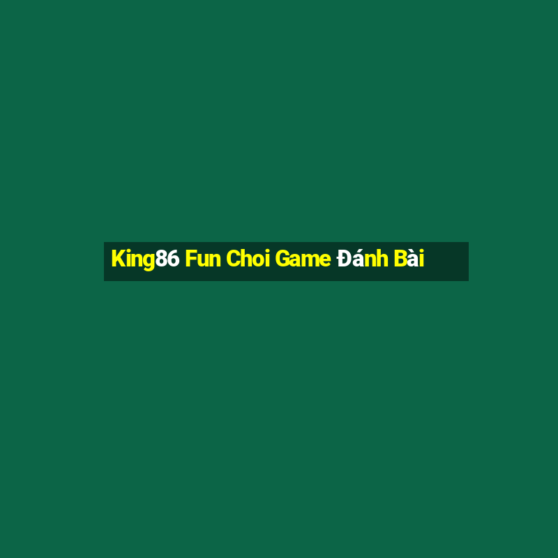 King86 Fun Choi Game Đánh Bài