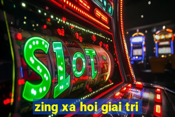 zing xa hoi giai tri