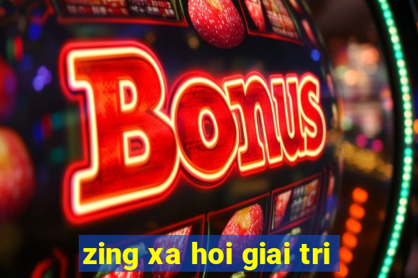 zing xa hoi giai tri