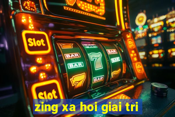 zing xa hoi giai tri