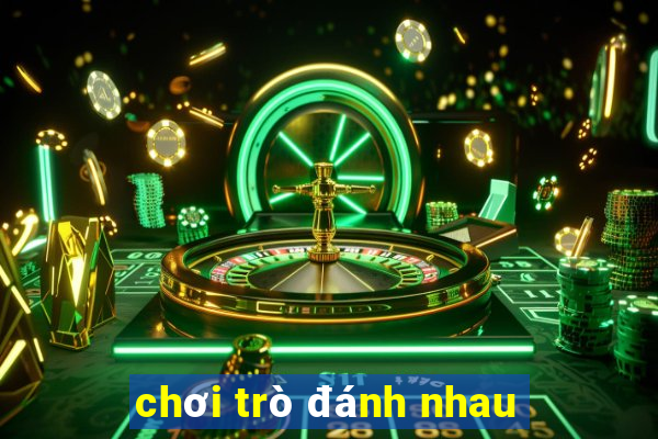 chơi trò đánh nhau