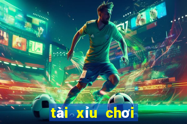 tài xỉu chơi như nào