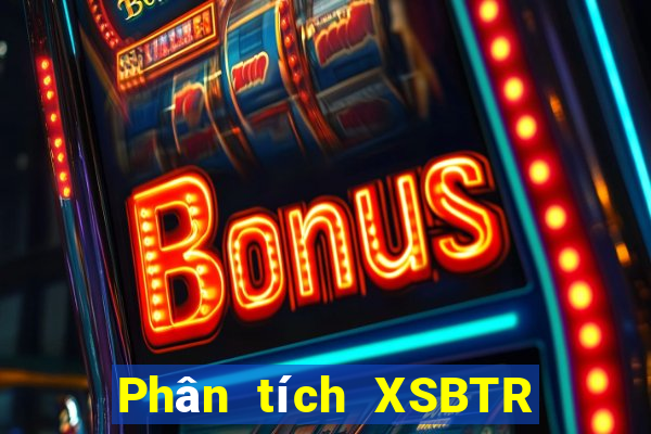 Phân tích XSBTR ngày 17