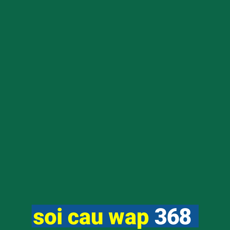 soi cau wap 368