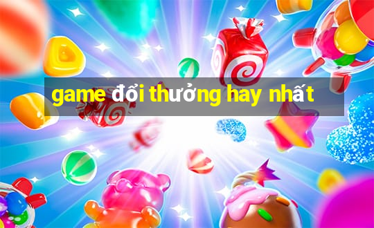 game đổi thưởng hay nhất