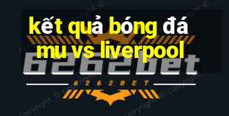 kết quả bóng đá mu vs liverpool