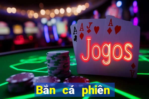 Bắn cá phiên bản cũ Bar