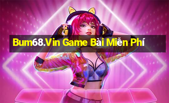 Bum68.Vin Game Bài Miễn Phí