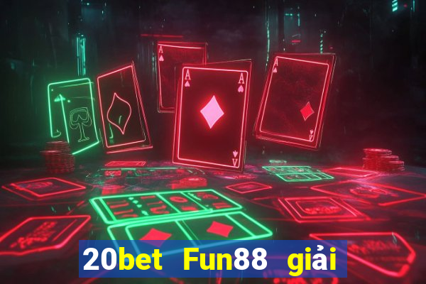 20bet Fun88 giải trí Chuang Times