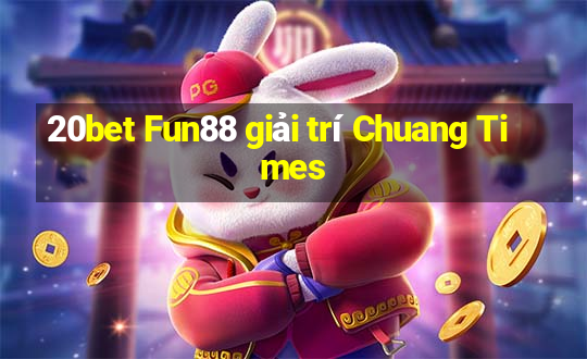 20bet Fun88 giải trí Chuang Times