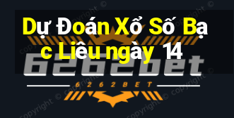 Dự Đoán Xổ Số Bạc Liêu ngày 14