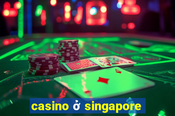 casino ở singapore