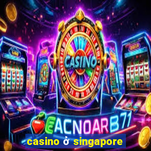 casino ở singapore