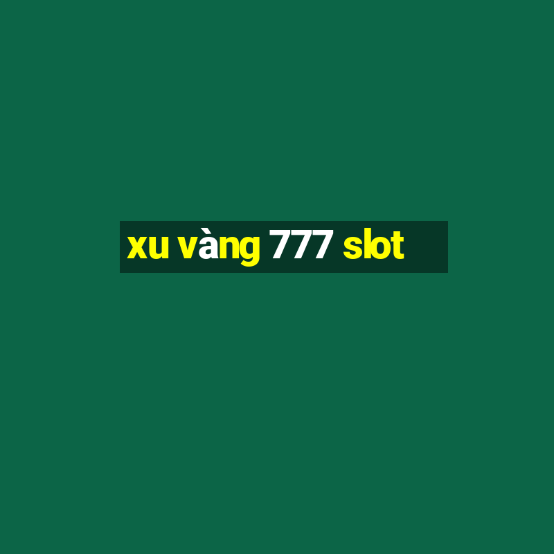 xu vàng 777 slot