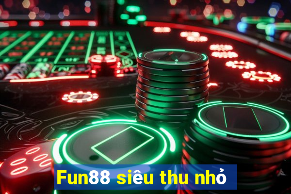 Fun88 siêu thu nhỏ