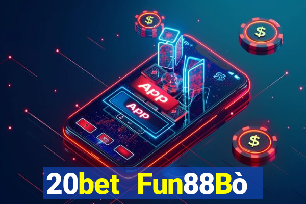 20bet Fun88Bò huyền thoại