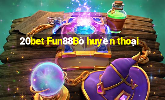 20bet Fun88Bò huyền thoại