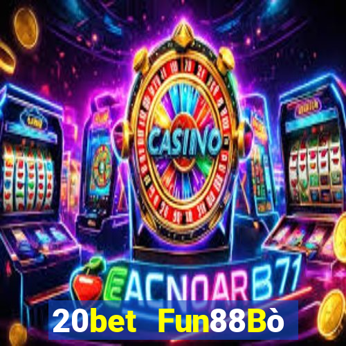 20bet Fun88Bò huyền thoại