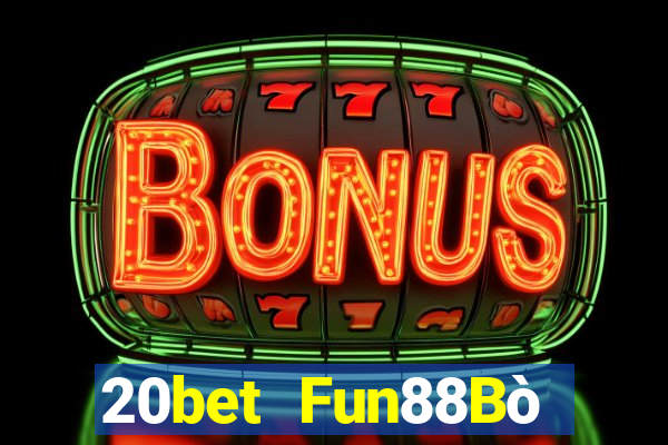 20bet Fun88Bò huyền thoại