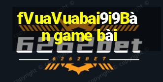 fVuaVuabai9i9Bàn game bài