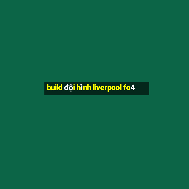 build đội hình liverpool fo4