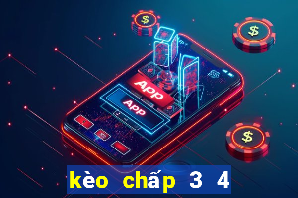 kèo chấp 3 4 ăn bao nhiêu