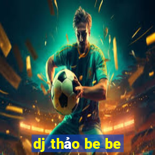 dj thảo be be