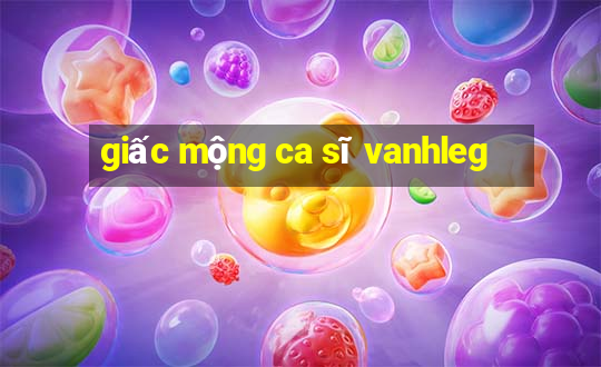 giấc mộng ca sĩ vanhleg