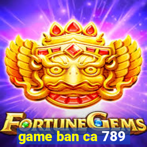 game ban ca 789