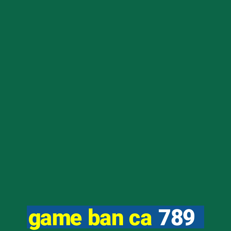 game ban ca 789