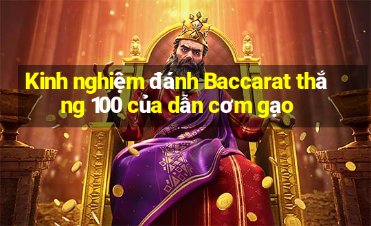 Kinh nghiệm đánh Baccarat thắng 100 của dẫn cơm gạo