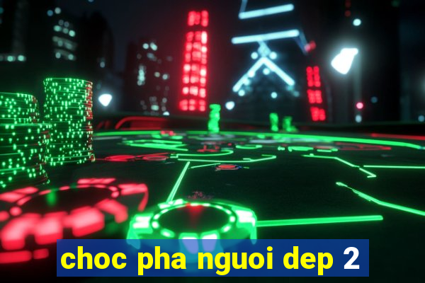 choc pha nguoi dep 2