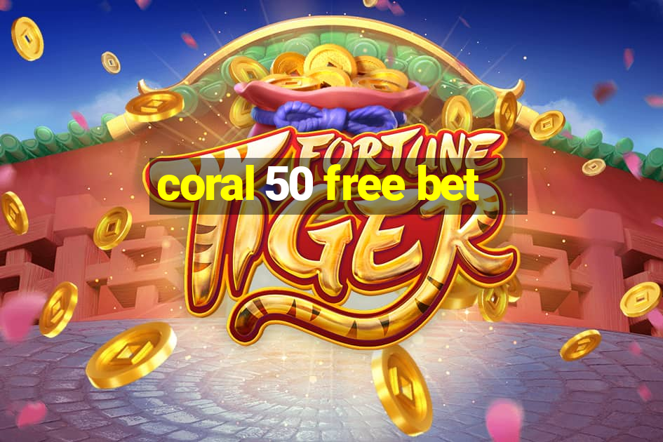 coral 50 free bet