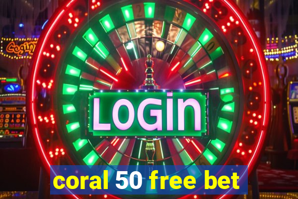 coral 50 free bet