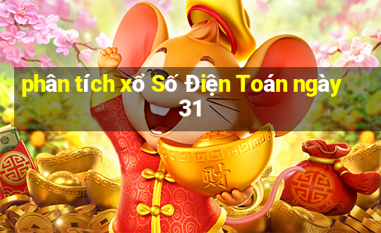 phân tích xổ Số Điện Toán ngày 31