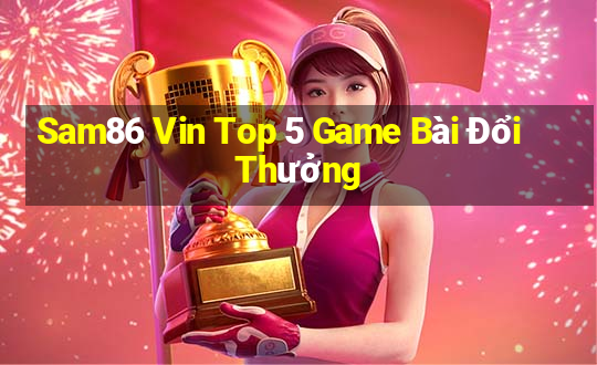 Sam86 Vin Top 5 Game Bài Đổi Thưởng