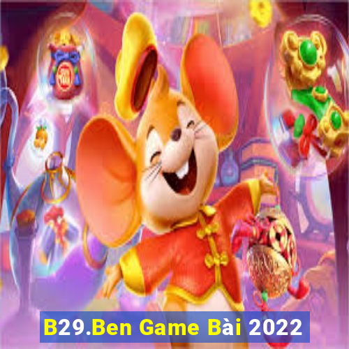 B29.Ben Game Bài 2022